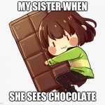 Chara | MY SISTER WHEN; SHE SEES CHOCOLATE | image tagged in chara | made w/ Imgflip meme maker