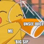 Pikachu dinking juice | UNSEE JUICE; ME; *BIG SIP* | image tagged in pikachu dinking juice | made w/ Imgflip meme maker