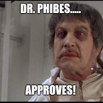 Dr. Phibes | DR. PHIBES..... APPROVES! | image tagged in dr phibes | made w/ Imgflip meme maker