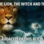 The lion, the witch, and the audacity of this bitch meme
