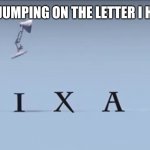 Pixar | I'M JUMPING ON THE LETTER I HERE | image tagged in pixar | made w/ Imgflip meme maker