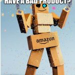 Amazon Sans | DO YOU WANNA HAVE A BAD PRODUCT? | image tagged in amazon box man | made w/ Imgflip meme maker