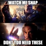 I am iron man | WATCH ME SNAP; DONT YOU NEED THESE | image tagged in i am iron man | made w/ Imgflip meme maker