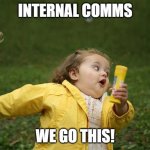 Hurry up | INTERNAL COMMS; WE GO THIS! | image tagged in hurry up | made w/ Imgflip meme maker