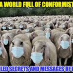 CONFORMIST PEOPLE | THIS IS A WORLD FULL OF CONFORMIST PEOPLE; UNVEILED SECRETS AND MESSAGES OF LIGHT | image tagged in conformist people | made w/ Imgflip meme maker