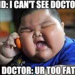 Fat asian kid | KID: I CAN'T SEE DOCTOR; DOCTOR: UR TOO FAT | image tagged in fat asian kid | made w/ Imgflip meme maker