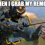 grab | WHEN I GRAB MY REMOTE | image tagged in pathfinder | made w/ Imgflip meme maker
