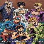Italy maybe | Italy or something idk im not Italian | image tagged in team bucciarati | made w/ Imgflip meme maker