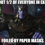 Thanos Covid | WIPES OUT 1/2 OF EVERYONE IN EXISTENCE; FOILED BY PAPER MASKS | image tagged in thanos/covid | made w/ Imgflip meme maker