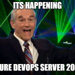 azure devops server 2020 | ITS HAPPENING; AZURE DEVOPS SERVER 2020 | image tagged in it's happening,work,devops,its,azure | made w/ Imgflip meme maker