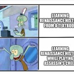 Blank quadrant | LEARNING RENAISSANCE HISTORY FROM A TEXTBOOK LEARNING RENAISSANCE HISTORY WHILE PLAYING ASSASSIN'S CREED | image tagged in squidward-happy,bored,squidward,assassin's creed,excited | made w/ Imgflip meme maker