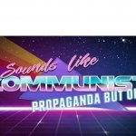 Sounds like communist propaganda but ok meme
