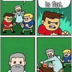 Flat earthers are a disgrace. | The earth is flat. | image tagged in memes,flat earthers,violence is never the answer,pie charts,gifs | made w/ Imgflip meme maker