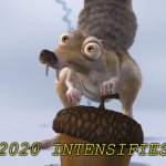 Scrat ice cracking | *2020 INTENSIFIES* | image tagged in scrat ice cracking | made w/ Imgflip meme maker