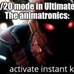 Posting a FNAF meme every day until Security Breach is released: Day 49 | Me: *selects 50/20 mode in Ultimate Custom Night* 
The animatronics: | image tagged in activate instant kill,fnaf,ultimate custom night | made w/ Imgflip meme maker