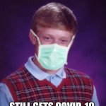 Bad Luck Brian Surgical Mask | STILL GETS COVID-19 | image tagged in memes,bad luck brian | made w/ Imgflip meme maker
