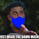 Just do the thing! | JUST WEAR THE DAMN MASK! | image tagged in dj pauly d masked,memes | made w/ Imgflip meme maker