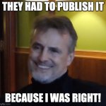 Publish like Schmidhuber! | THEY HAD TO PUBLISH IT; BECAUSE I WAS RIGHT! | image tagged in schmidhuber diploma | made w/ Imgflip meme maker