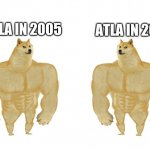 Strong Doge vs Stronge Doge | ATLA IN 2020; ATLA IN 2005 | image tagged in strong doge vs stronge doge | made w/ Imgflip meme maker