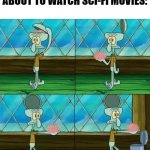 Man it annoys me | PHYSICISTS WHEN THEY ARE ABOUT TO WATCH SCI-FI MOVIES: | image tagged in squidward binning brain | made w/ Imgflip meme maker