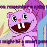 First Pun Joke | If you remember a spiny toy, You might be a smart person. | image tagged in happy toothy htf,funny,jokes,bad pun,memes,bad pun dog | made w/ Imgflip meme maker