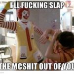 I slap the McShit out of you