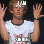Napolean Dynamite | I AM; SINGLE. | image tagged in napolean dynamite | made w/ Imgflip meme maker