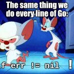 err DOES NOT EQUAL nil! | The same thing we do every line of Go:; if err != nil; ! | image tagged in exceptions,no-exceptions,err,error,golang,vanilla ice | made w/ Imgflip meme maker