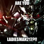 Transformers | ARE YOU; LADIESMAN217?!! | image tagged in transformers | made w/ Imgflip meme maker
