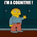 cognitive | I'M A COGNITIVE ! | image tagged in ralph i'm helping wiggum from the simpsons | made w/ Imgflip meme maker