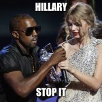 Kayne West | HILLARY; STOP IT | image tagged in kayne west | made w/ Imgflip meme maker