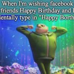 Despicable me | When I'm wishing facebook friends Happy Birthday and I accidentally type in "Happy Borthday". | image tagged in despicable me,happy birthday,facebook | made w/ Imgflip meme maker