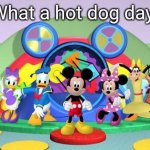 Mickey mouse meme | What a hot dog day! | image tagged in mickey mouse meme | made w/ Imgflip meme maker