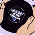 Magic Eight Ball | SCREW BALLS
TALK TO
EIGHT BALLS | image tagged in magic eight ball,memes,crazy,one does not simply,first world problems,you dont say | made w/ Imgflip meme maker