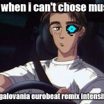The big question | Me when i can't chose music:; [megalovania eurobeat remix intensifies] | image tagged in memes | made w/ Imgflip meme maker