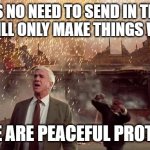 Jeff | THEIR IS NO NEED TO SEND IN THE FEDS 

YOU WILL ONLY MAKE THINGS WORSE; THESE ARE PEACEFUL PROTESTS | image tagged in jeff | made w/ Imgflip meme maker