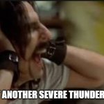 screaming Alice Cooper severe thunderstorm | NO! NOT ANOTHER SEVERE THUNDERSTORM! | image tagged in screaming alice cooper,severe thunderstorm | made w/ Imgflip meme maker