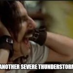 screaming Alice Cooper severe thunderstorm watch | NO!  NOT ANOTHER SEVERE THUNDERSTORM WATCH! | image tagged in screaming alice cooper,severe thunderstorm watch | made w/ Imgflip meme maker