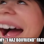 My "I Haz Boifriend" Face | MY "I HAZ BOIFRIEND" FACE | image tagged in i have boyfriend face | made w/ Imgflip meme maker