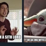 Emo with a Glow Stick | SAY I AM A SITH LORD; UR AN EMO WITH A GLOW STICK | image tagged in kylo ren baby yoda | made w/ Imgflip meme maker