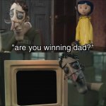 Are you winning, dad? meme