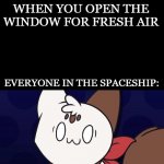 Surprised Chipflake | WHEN YOU OPEN THE WINDOW FOR FRESH AIR; EVERYONE IN THE SPACESHIP: | image tagged in surprised chipflake | made w/ Imgflip meme maker