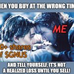Aother GNUS meme for all the poor traders who bought in too late and didn't sell quick enough. | WHEN YOU BUY AT THE WRONG TIME... ME; 400+ shares of $GNUS; AND TELL YOURSELF, IT'S NOT A REALIZED LOSS UNTIL YOU SELL! | image tagged in i'll never let go jack,stock crash,stock market | made w/ Imgflip meme maker