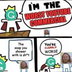 which is worse? | WORST YOUTUBE COMMERCIAL; The soap you shower with is sh*t; WORSE | image tagged in dumbest man alive blank,youtube,grammarly,gifs,memes,funny | made w/ Imgflip meme maker