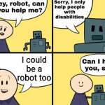 Disabled robot | I could be a robot too | image tagged in disabled robot | made w/ Imgflip meme maker