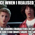 Star Wars and Star Trek leading characters share the same name | MY FACE WHEN I REALISED THAT... ...THE LEADING CHARACTERS OF BOTH STAR TREK AND STAR WARS SHARE THE SAME NAME | image tagged in bill and ted woah | made w/ Imgflip meme maker