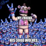fnaf 7: the disease | Me: accidentally punches my friend in Minecraft; MY FRIEND; HIS 3000 WOLVES | image tagged in fnaf 7 the disease | made w/ Imgflip meme maker
