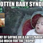 FORGOTTEN BABY SYNDROME; NICE WAY OF SAYING UR A SHITY PARENT 
SO MUCH FOR THE TROPHY | image tagged in forgotten baby syndrome,i will offend everyone,funny,memes | made w/ Imgflip meme maker