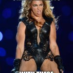 Ermahgerd Beyonce | I CAN CRACK WALNUTS; WITH THESE BABIES 🤪 | image tagged in memes,ermahgerd beyonce | made w/ Imgflip meme maker