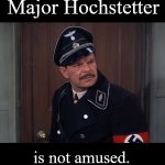 Major Hochstetter is not amused | Major Hochstetter; is not amused. | image tagged in major wolfgang hochstetter | made w/ Imgflip meme maker
